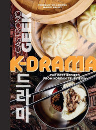 Title: Gastronogeek: K-Drama Cookbook: The Best Recipes from Korean Television, Author: Thibauld Villanova