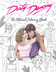 Title: Dirty Dancing: The Official Coloring Book, Author: Paula  Rozelle Hanback