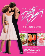 Title: The Dirty Dancing Cookbook: Dishes and Drinks from Kellerman's Mountain House, Author: Zee Chang