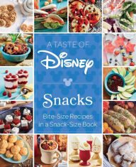 Title: A Taste of Disney: Snacks: Bite-Size Recipes in a Snack-Size Book, Author: Insight Editions