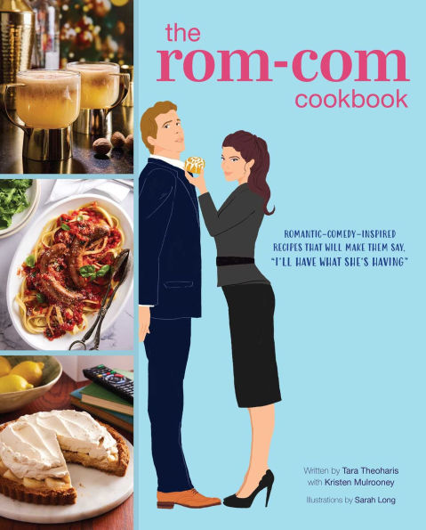 The Rom-Com Cookbook: Romantic-Comedy-Inspired Recipes that Will Make Them Say 