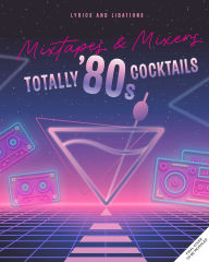 Title: Mixtapes and Mixers: Totally '80s Cocktails, Author: Henry Barajas