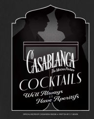 Title: Casablanca Cocktails: We'll Always Have Aperitifs, Author: Cassandra Reeder