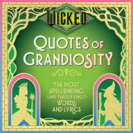 Title: Wicked: Quotes of Grandiosity: The Most Spellbinding (and Thrillifying!) Words and Lyrics, Author: Insight Editions