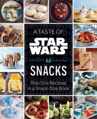 Title: A Taste of Star Wars: Snacks: Bite-Size Recipes in a Snack-Size Book, Author: Insight Editions