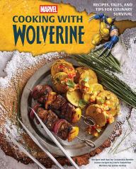 Google books download Marvel: Cooking with Wolverine: Recipes, Tales, and Tips for Culinary Survival by Insight Editions
