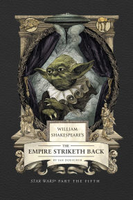 Title: William Shakespeare's The Empire Striketh Back: Star Wars Part the Fifth, Author: Ian Doescher