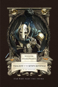 Title: William Shakespeare's Tragedy of the Sith's Revenge: Star Wars Part the Third, Author: Ian Doescher