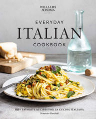 Title: Everyday Italian Cookbook: 90+ Favorite Recipes for La Cucina Italiana (Italian Recipes, Italian Cookbook, Williams-Sonoma Cookbook), Author: Domenica Marchetti