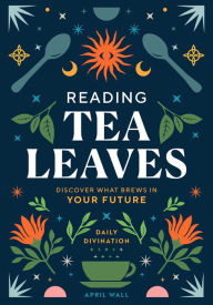 Free download books online pdf Reading Tea Leaves: Discover What Brews in Your Future by April Wall, April Wall (English literature) FB2