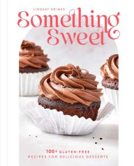 Title: Something Sweet: 100+ Gluten-Free Recipes for Delicious Desserts, Author: Lindsay Grimes