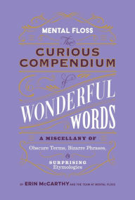 Title: Mental Floss: The Curious Compendium of Wonderful Words: A Miscellany of Obscure Terms, Bizarre Phrases & Surprising Etymologies, Author: Erin McCarthy & the Team at Mental Floss