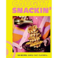 Ebooks textbooks download free Caught Snackin': More Than 100 Recipes for Any Occasion English version