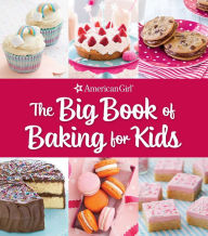 Title: The Big Book of Baking for Kids: Favorite Recipes to Make and Share (American Girl), Author: Weldon Owen