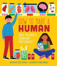 Title: How To Make a Human: Could you build a human body from scratch?, Author: Clive Gifford