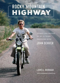 Title: Rocky Mountain Highway: Stories and Photos of My 25 Years Traveling with John Denver, Author: Lowell Norman