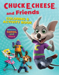 Title: Chuck E. Cheese & Friends Coloring & Activity Book: Mazes, Games, and Coloring Activities for Ages 4 - 8, Author: Chuck E. Cheese