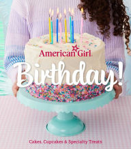 Title: American Girl Birthday!: Cakes, Cupcakes & Specialty Treats, Author: Weldon Owen