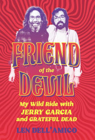 Title: Friend of the Devil: My Wild Ride with Jerry Garcia and Grateful Dead, Author: Len Dell'Amico