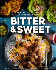 Title: Bitter & Sweet: Global Flavors from an Iranian-American Kitchen, Author: Omid Roustaei