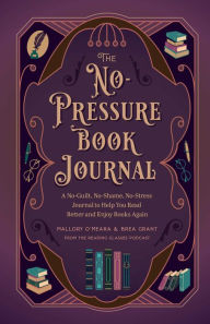 Ebooks free download android The No-Pressure Book Journal: A No-Guilt, No-Shame, No-Stress Journal to Help You Read Better and Enjoy Books Again by Brea Grant, Mallory O'Meara, Rebecca Santo