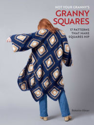 Title: Not Your Granny's Granny Squares, Author: Babette Ulmer