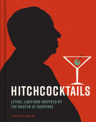 Title: Hitchcocktails: Lethal Libations Inspired by the Master of Suspense, Author: Laurence Maslon
