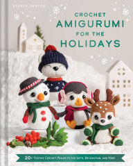 Title: Crochet Amigurumi for the Holidays: 20+ Festive Crochet Projects for Gifts, Decoration, and More, Author: Bianca Costa dos Santos Esmanhoto