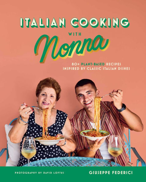 Italian Cooking with Nonna: 80+ Plant-Based Recipes Inspired by Classic Dishes