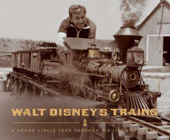 Title: Walt Disney's Trains: A Grand Circle Tour Through His Life and Legacy, Author: Michael Campbell