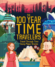 Title: The 100 Year Time Travelers: Travel Through Time Using Magic Stones, Author: Weldon Owen