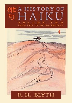 A History of Haiku (Volume Two): From Issa up to the Present