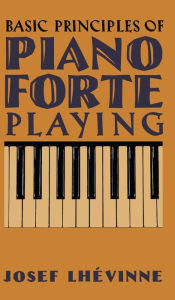 Title: Basic Principles of Pianoforte Playing, Author: Josef Lhïvinne