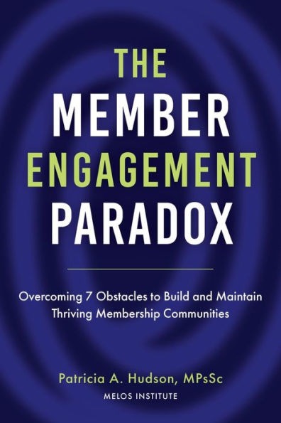 The Member Engagement Paradox: Overcoming 7 Obstacles to Build and Maintain Thriving Membership Communities