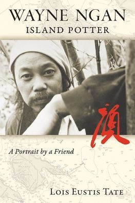 Wayne Ngan, Island Potter: A Portrait by a Friend