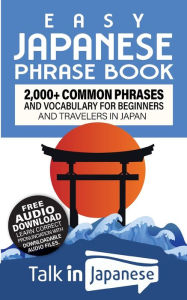 Title: Easy Japanese Phrase Book: 2,000+ Common Phrases and Vocabulary for Beginners and Travelers in Japan, Author: Talk in Japanese