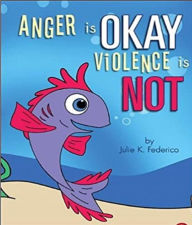 Title: Anger is OKAY Violence is NOT: How to Prevent Domestic Violence, Author: Julie K Federico