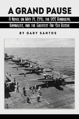 A Grand Pause: A Novel on May 14, 1945, the USS Randolph, Kamikazes, and the Greatest Air-Sea Rescue
