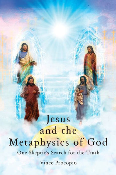Jesus and the Metaphysics of God: One Skeptic's Search for the Truth