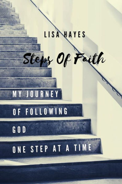 Steps of Faith: My Journey Following God One Step at a Time