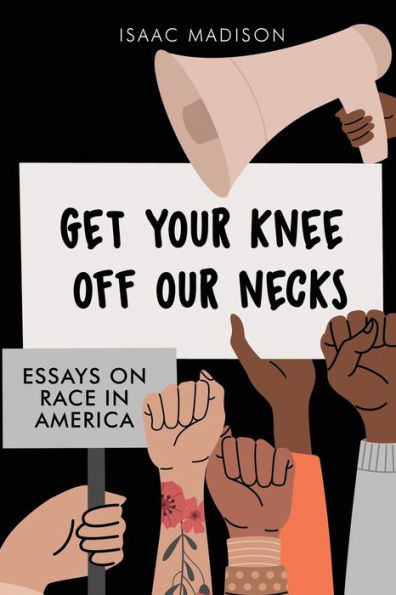 Get Your Knee Off Our Necks: Essays On Race America