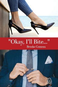 Title: Okay, I'll Bite..., Author: Brooke Comeau