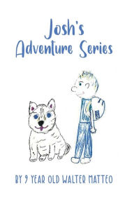 Title: Josh's Adventure Series: by 9 year old Walter Matteo, Author: Walter Matteo