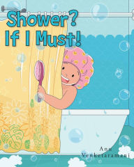 Title: Shower? If I Must!, Author: Anu Venketaramani