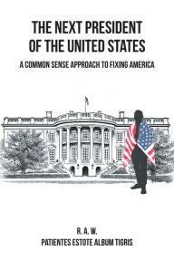 Title: The Next President of the United States: A Common Sense Approach to Fixing America, Author: Christian Faith Publishing