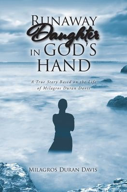 Runaway Daughter God's Hand: A True Story Based on the Life of Milagros Duran Davis