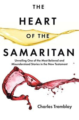 the Heart of Samaritan: Unveiling One Most Beloved and Misunderstood Stories New Testament