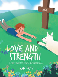 Title: Love and Strength: A Children's Yoga Devotional, Author: Amy Frith