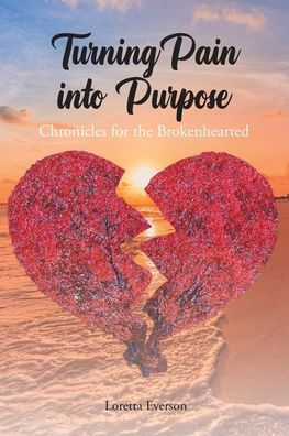 Turning Pain into Purpose: Chronicles for the Brokenhearted