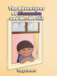 Title: The Adventures of Alexandra and Mr. Moffit, Author: Tanya L Orr